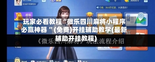 玩家必看教程“微乐四川麻将小程序必赢神器 ”(免费)开挂辅助教学(最新辅助开挂教程)-第1张图片