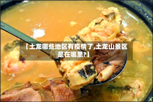 【土龙哪些地区有疫情了,土龙山景区是在哪里?】-第1张图片