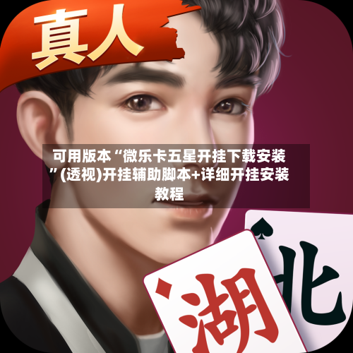 可用版本“微乐卡五星开挂下载安装”(透视)开挂辅助脚本+详细开挂安装教程-第1张图片