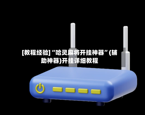[教程经验]“哈灵麻将开挂神器	”(辅助神器)开挂详细教程-第1张图片