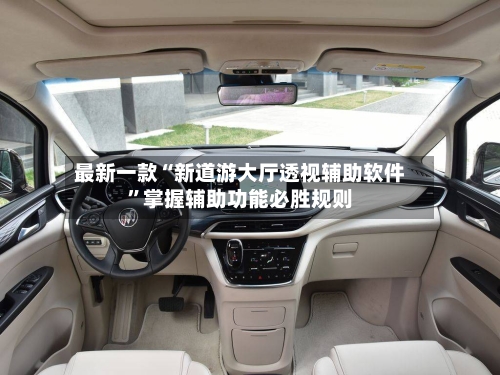 最新一款“新道游大厅透视辅助软件	”掌握辅助功能必胜规则-第1张图片