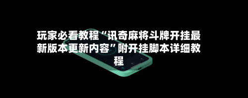 玩家必看教程“讯奇麻将斗牌开挂最新版本更新内容”附开挂脚本详细教程-第1张图片