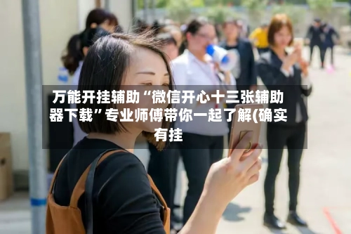 万能开挂辅助“微信开心十三张辅助器下载”专业师傅带你一起了解(确实有挂-第1张图片