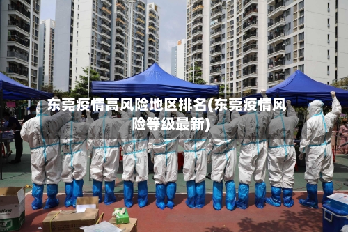 东莞疫情高风险地区排名(东莞疫情风险等级最新)-第1张图片