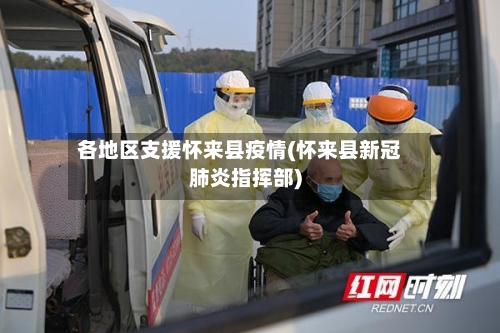 各地区支援怀来县疫情(怀来县新冠肺炎指挥部)-第1张图片