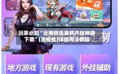 玩家必知“云南微乐麻将开挂神器下载”(透视挂)详细用法教程-第1张图片