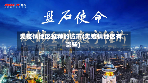 无疫情地区推荐的城市(无疫情地区有哪些)-第1张图片