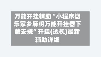 万能开挂辅助“小程序微乐家乡麻将万能开挂器下载安装	”开挂(透视)最新辅助详细-第1张图片