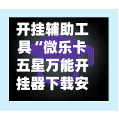 开挂辅助工具“微乐卡五星万能开挂器下载安装”附开挂脚本详细教程-第1张图片