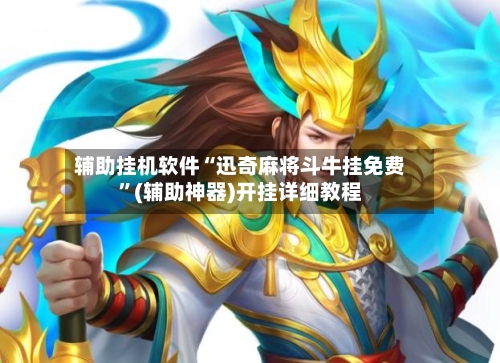 辅助挂机软件“迅奇麻将斗牛挂免费”(辅助神器)开挂详细教程-第1张图片