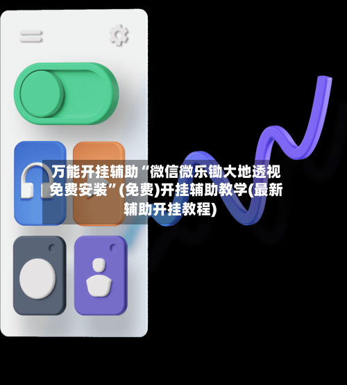万能开挂辅助“微信微乐锄大地透视免费安装”(免费)开挂辅助教学(最新辅助开挂教程)-第1张图片