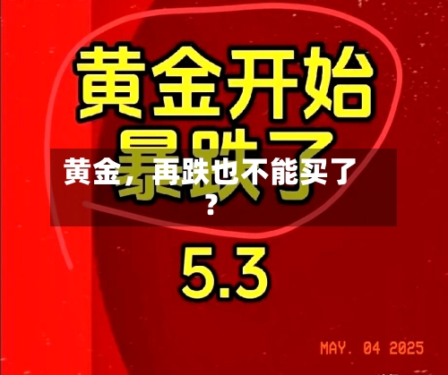 黄金	，再跌也不能买了？-第1张图片