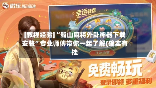 [教程经验]“蜀山麻将外卦神器下载安装”专业师傅带你一起了解(确实有挂-第1张图片