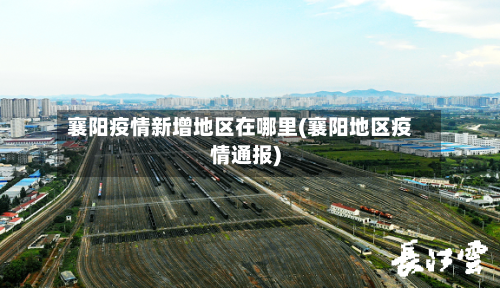 襄阳疫情新增地区在哪里(襄阳地区疫情通报)-第1张图片
