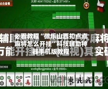 必看教程“微乐山西扣点点麻将怎么开挂	”科技辅助神器手机版教程-第1张图片