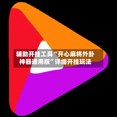 辅助开挂工具“开心麻将外卦神器通用版”详细开挂玩法-第1张图片