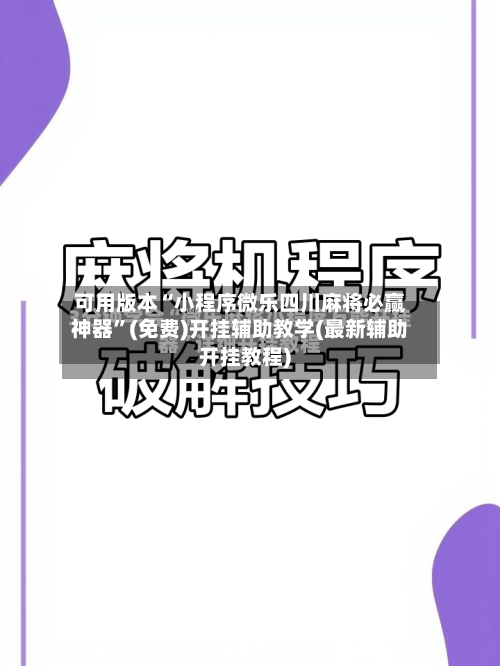可用版本“小程序微乐四川麻将必赢神器	”(免费)开挂辅助教学(最新辅助开挂教程)-第1张图片