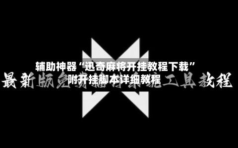 辅助神器“迅奇麻将开挂教程下载”附开挂脚本详细教程-第1张图片