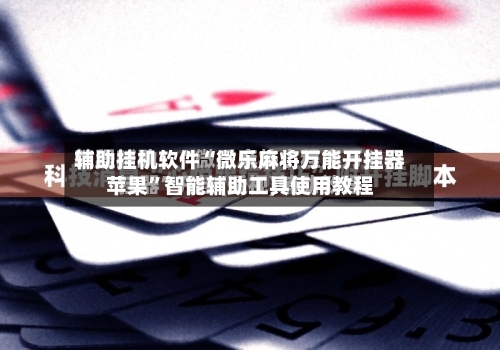 辅助挂机软件“微乐麻将万能开挂器苹果	”智能辅助工具使用教程-第1张图片