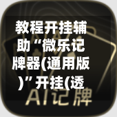 教程开挂辅助“微乐记牌器(通用版)”开挂(透视)辅助神器-第1张图片