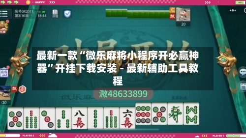 最新一款“微乐麻将小程序开必赢神器”开挂下载安装 - 最新辅助工具教程-第1张图片