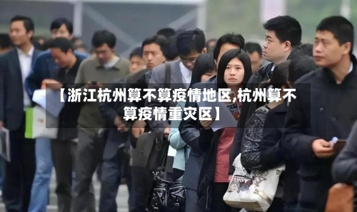 【浙江杭州算不算疫情地区,杭州算不算疫情重灾区】-第1张图片