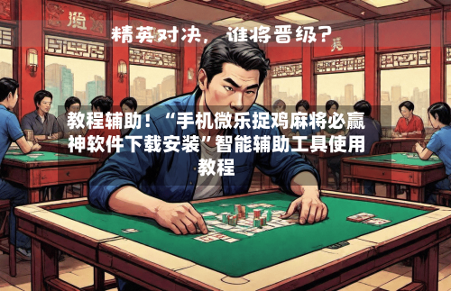教程辅助！“手机微乐捉鸡麻将必赢神软件下载安装”智能辅助工具使用教程-第1张图片
