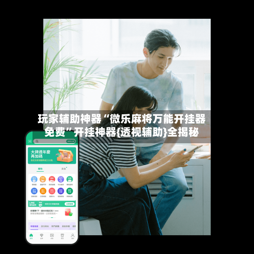 玩家辅助神器“微乐麻将万能开挂器免费	”开挂神器{透视辅助}全揭秘-第1张图片