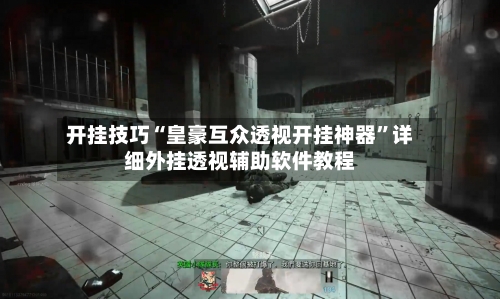 开挂技巧“皇豪互众透视开挂神器	”详细外挂透视辅助软件教程-第1张图片