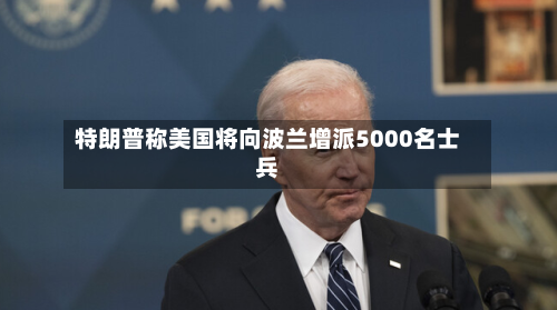 特朗普称美国将向波兰增派5000名士兵-第1张图片
