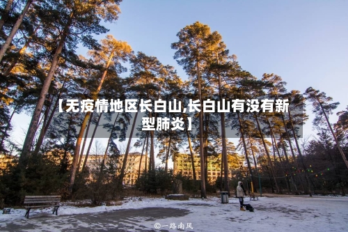 【无疫情地区长白山,长白山有没有新型肺炎】-第1张图片