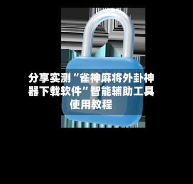 分享实测“雀神麻将外卦神器下载软件	”智能辅助工具使用教程-第1张图片