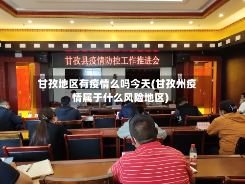 甘孜地区有疫情么吗今天(甘孜州疫情属于什么风险地区)-第1张图片