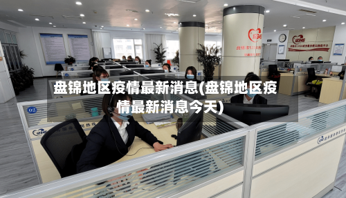 盘锦地区疫情最新消息(盘锦地区疫情最新消息今天)-第1张图片