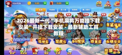 2026最新一代“手机麻将万能挂下载安装”开挂下载安装 - 最新辅助工具教程-第1张图片