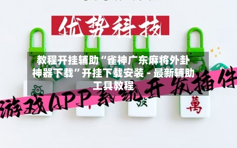 教程开挂辅助“雀神广东麻将外卦神器下载”开挂下载安装 - 最新辅助工具教程-第1张图片