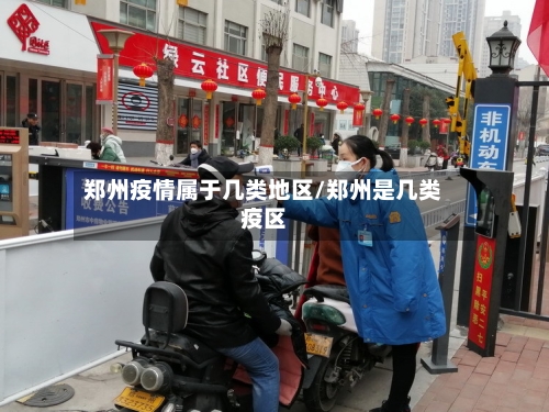 郑州疫情属于几类地区/郑州是几类疫区-第1张图片