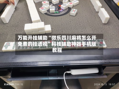 万能开挂辅助“微乐四川麻将怎么开免费的挂透视”科技辅助神器手机版教程-第1张图片
