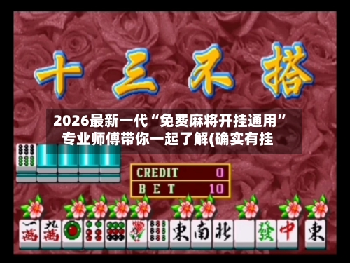 2026最新一代“免费麻将开挂通用	”专业师傅带你一起了解(确实有挂-第1张图片