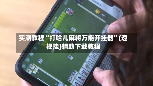 实测教程“打哈儿麻将万能开挂器	”(透视挂)辅助下载教程-第1张图片