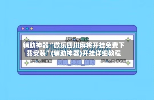 辅助神器“微乐四川麻将开挂免费下载安装”(辅助神器)开挂详细教程-第1张图片