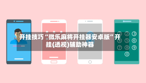 开挂技巧“微乐麻将开挂器安卓版”开挂(透视)辅助神器-第1张图片