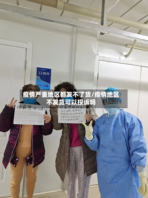 疫情严重地区都发不了货/疫情地区不发货可以投诉吗-第1张图片