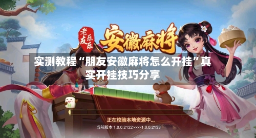 实测教程“朋友安徽麻将怎么开挂”真实开挂技巧分享-第1张图片