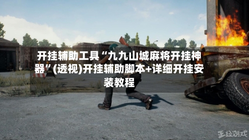 开挂辅助工具“九九山城麻将开挂神器”(透视)开挂辅助脚本+详细开挂安装教程-第1张图片