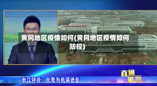 黄冈地区疫情如何(黄冈地区疫情如何防控)-第1张图片