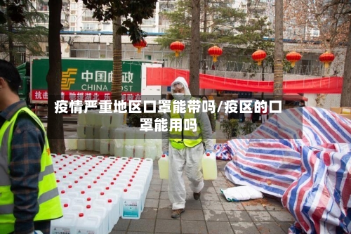 疫情严重地区口罩能带吗/疫区的口罩能用吗-第1张图片