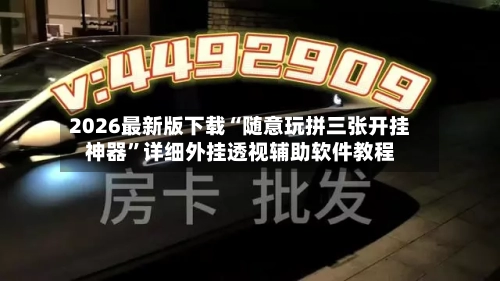 2026最新版下载“随意玩拼三张开挂神器”详细外挂透视辅助软件教程-第1张图片