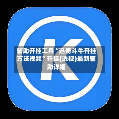 辅助开挂工具“迅奇斗牛开挂方法视频”开挂(透视)最新辅助详细-第1张图片