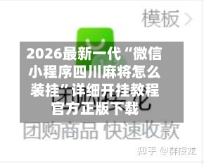 2026最新一代“微信小程序四川麻将怎么装挂”详细开挂教程官方正版下载-第1张图片